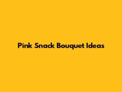 Pink Snack Bouquet Ideas