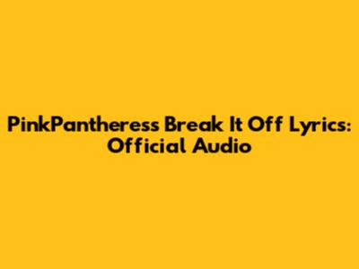 PinkPantheress Break It Off Lyrics: Official Audio