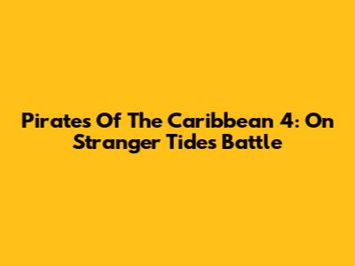 Pirates Of The Caribbean 4: On Stranger Tides Battle