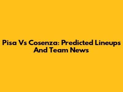 Pisa Vs Cosenza: Predicted Lineups And Team News