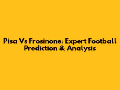 Pisa Vs Frosinone: Expert Football Prediction & Analysis