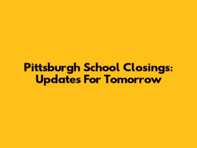 Pittsburgh School Closings: Updates For Tomorrow