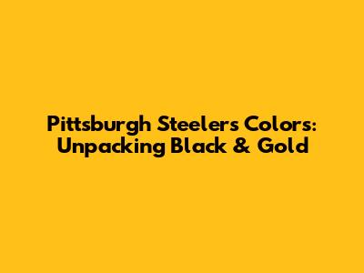 Pittsburgh Steelers Colors: Unpacking Black & Gold