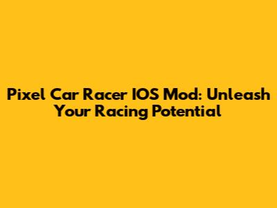 Pixel Car Racer IOS Mod: Unleash Your Racing Potential