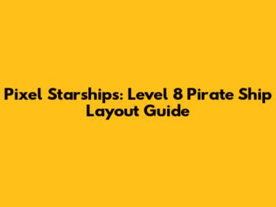 Pixel Starships: Level 8 Pirate Ship Layout Guide