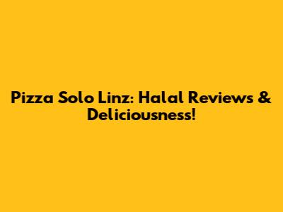Pizza Solo Linz: Halal Reviews & Deliciousness!