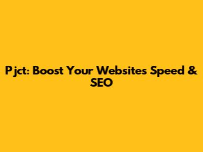 Pjct: Boost Your Website's Speed & SEO