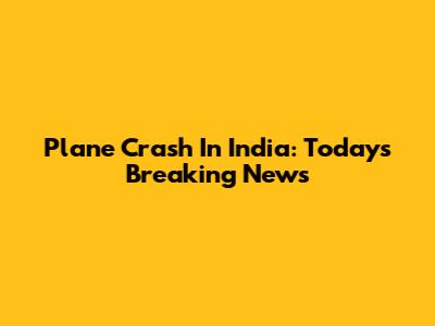 Plane Crash In India: Today's Breaking News