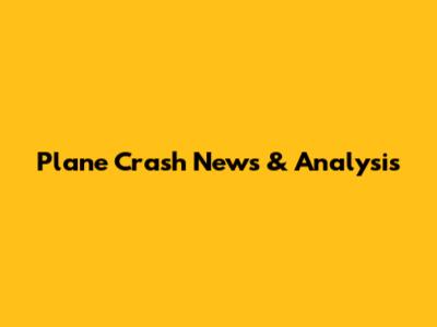 Plane Crash News & Analysis