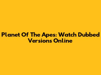 Planet Of The Apes: Watch Dubbed Versions Online
