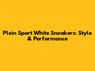 Plein Sport White Sneakers: Style & Performance