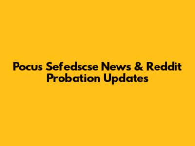 Pocus Sefedscse News & Reddit Probation Updates