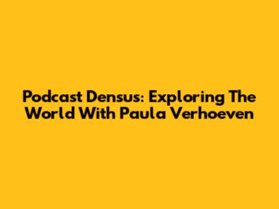 Podcast Densus: Exploring The World With Paula Verhoeven