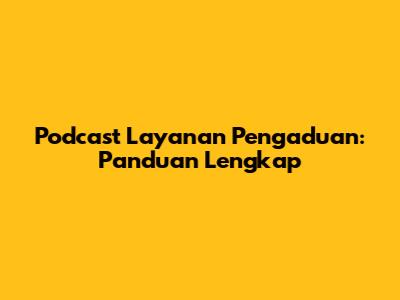 Podcast Layanan Pengaduan: Panduan Lengkap