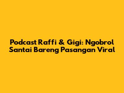 Podcast Raffi & Gigi: Ngobrol Santai Bareng Pasangan Viral