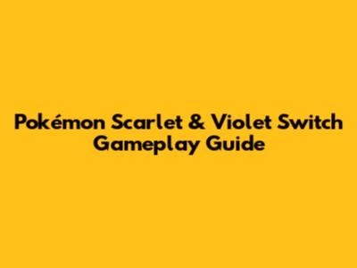 Pokémon Scarlet & Violet Switch Gameplay Guide