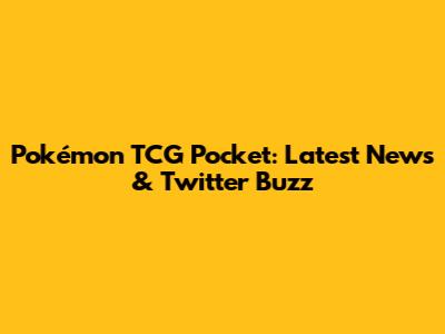 Pokémon TCG Pocket: Latest News & Twitter Buzz