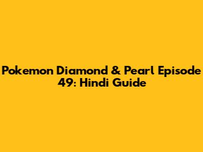 Pokemon Diamond & Pearl Episode 49: Hindi Guide