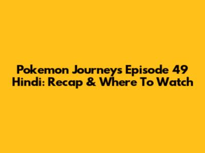 Pokemon Journeys Episode 49 Hindi: Recap & Where To Watch