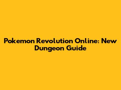 Pokemon Revolution Online: New Dungeon Guide