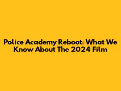 Police Academy Reboot: What We Know About The 2024 Film