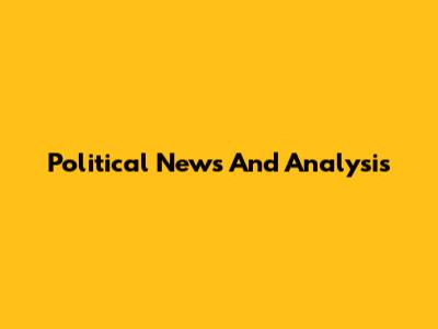 Political News And Analysis
