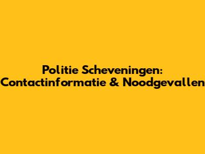 Politie Scheveningen: Contactinformatie & Noodgevallen