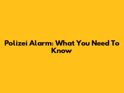 Polizei Alarm: What You Need To Know