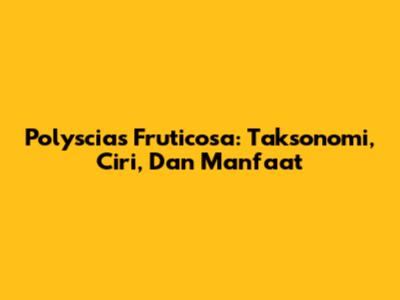 Polyscias Fruticosa: Taksonomi, Ciri, Dan Manfaat
