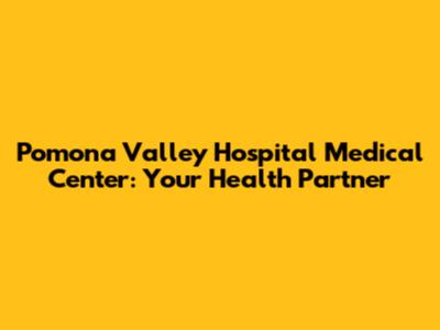 Pomona Valley Hospital Medical Center: Your Health Partner