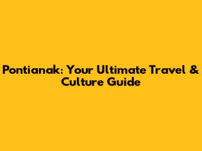 Pontianak: Your Ultimate Travel & Culture Guide