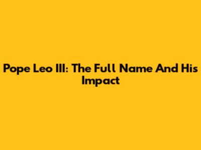 Pope Leo III: The Full Name And His Impact