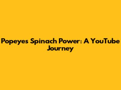 Popeye's Spinach Power: A YouTube Journey