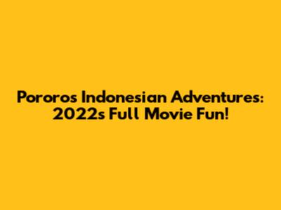 Pororo's Indonesian Adventures: 2022's Full Movie Fun!