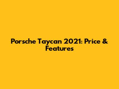 Porsche Taycan 2021: Price & Features