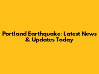 Portland Earthquake: Latest News & Updates Today