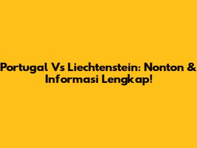 Portugal Vs Liechtenstein: Nonton & Informasi Lengkap!