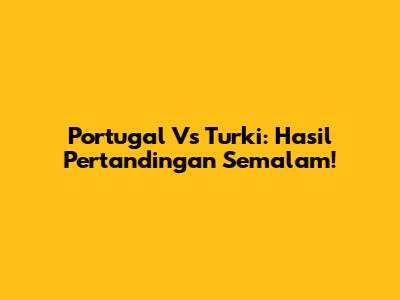 Portugal Vs Turki: Hasil Pertandingan Semalam!