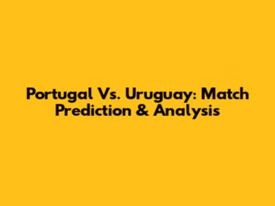 Portugal Vs. Uruguay: Match Prediction & Analysis