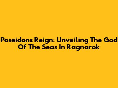Poseidon's Reign: Unveiling The God Of The Seas In Ragnarok