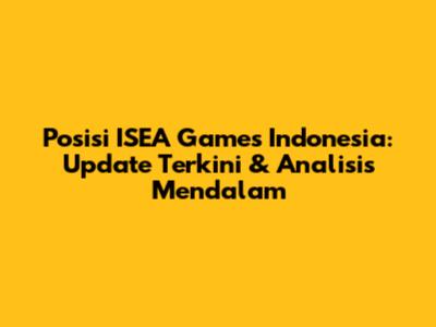 Posisi ISEA Games Indonesia: Update Terkini & Analisis Mendalam