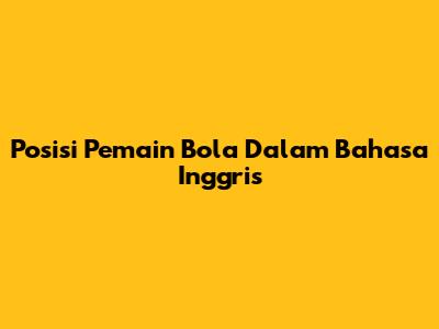 Posisi Pemain Bola Dalam Bahasa Inggris