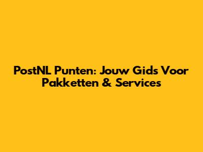 PostNL Punten: Jouw Gids Voor Pakketten & Services