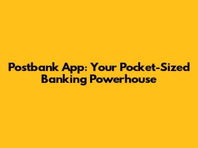 Postbank App: Your Pocket-Sized Banking Powerhouse