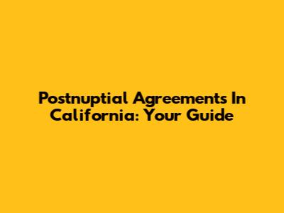 Postnuptial Agreements In California: Your Guide