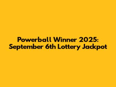 Powerball Winner 2025: September 6th Lottery Jackpot