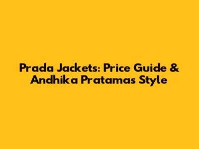 Prada Jackets: Price Guide & Andhika Pratama's Style