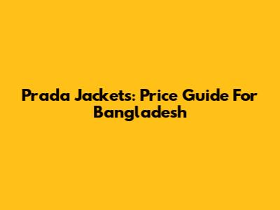Prada Jackets: Price Guide For Bangladesh