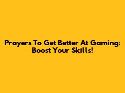 Prayers To Get Better At Gaming: Boost Your Skills!