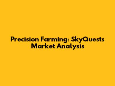 Precision Farming: SkyQuest's Market Analysis